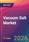 Vacuum Salt Market Size, Market Share, Application Analysis, Regional Outlook, Growth Trends, Key Players, Competitive Strategies and Forecasts, 2026 To 2034 - Product Thumbnail Image