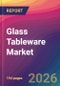 Glass Tableware Market Size, Market Share, Application Analysis, Regional Outlook, Growth Trends, Key Players, Competitive Strategies and Forecasts, 2026 To 2034 - Product Thumbnail Image