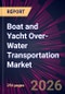 Boat and Yacht Over-Water Transportation Market 2026-2030 - Product Thumbnail Image