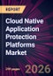 Cloud Native Application Protection Platforms Market 2026-2030 - Product Thumbnail Image