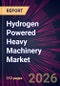 Hydrogen Powered Heavy Machinery Market 2026-2030 - Product Thumbnail Image