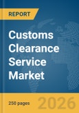Customs Clearance Service Market Global Report 2026- Product Image