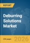 Deburring Solutions Market Global Report 2026 - Product Thumbnail Image