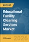 Educational Facility Cleaning Services Market Global Report 2026 - Product Thumbnail Image