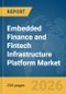 Embedded Finance and Fintech Infrastructure Platform Market Global Report 2026 - Product Thumbnail Image