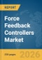 Force Feedback Controllers Market Global Report 2026 - Product Thumbnail Image