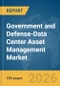 Government and Defense-Data Center Asset Management Market Global Report 2026 - Product Thumbnail Image