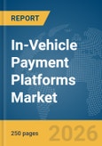 In-Vehicle Payment Platforms Market Global Report 2026- Product Image