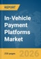 In-Vehicle Payment Platforms Market Global Report 2026 - Product Thumbnail Image