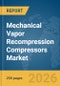 Mechanical Vapor Recompression (MVR) Compressors Market Global Report 2026 - Product Thumbnail Image