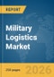 Military Logistics Market Global Report 2026 - Product Thumbnail Image