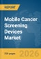 Mobile Cancer Screening Devices Market Global Report 2026 - Product Thumbnail Image