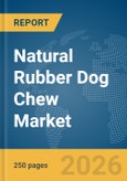 Natural Rubber Dog Chew Market Global Report 2026- Product Image