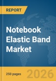 Notebook Elastic Band Market Global Report 2026- Product Image