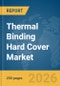 Thermal Binding Hard Cover Market Global Report 2026 - Product Thumbnail Image