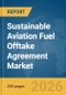 Sustainable Aviation Fuel (SAF) Offtake Agreement Market Global Report 2026 - Product Thumbnail Image