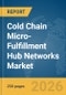 Cold Chain Micro-Fulfillment Hub Networks Market Global Report 2026 - Product Thumbnail Image