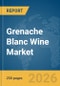 Grenache Blanc Wine Market Global Report 2026 - Product Thumbnail Image
