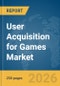 User Acquisition for Games Market Global Report 2026 - Product Thumbnail Image