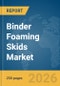 Binder Foaming Skids Market Global Report 2026 - Product Thumbnail Image
