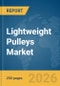Lightweight Pulleys Market Global Report 2026 - Product Thumbnail Image