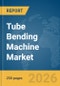 Tube Bending Machine Market Global Report 2026 - Product Thumbnail Image