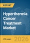 Hyperthermia Cancer Treatment Market Global Report 2026 - Product Thumbnail Image