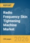 Radio Frequency (RF) Skin Tightening Machine Market Global Report 2026 - Product Thumbnail Image