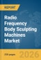 Radio Frequency (RF) Body Sculpting Machines Market Global Report 2026 - Product Thumbnail Image