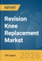 Revision Knee Replacement Market Global Report 2026 - Product Thumbnail Image