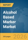 Alcohol Based Marker Market Global Report 2026- Product Image