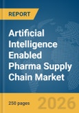 Artificial Intelligence (AI) Enabled Pharma Supply Chain Market Global Report 2026- Product Image