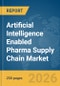 Artificial Intelligence (AI) Enabled Pharma Supply Chain Market Global Report 2026 - Product Thumbnail Image