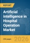 Artificial intelligence (AI) in Hospital Operation Market Global Report 2026 - Product Thumbnail Image