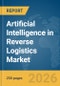 Artificial Intelligence (AI) in Reverse Logistics Market Global Report 2026 - Product Thumbnail Image