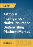 Artificial Intelligence (AI)-Native Insurance Underwriting Platform Market Global Report 2026- Product Image
