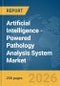 Artificial Intelligence (AI)-Powered Pathology Analysis System Market Global Report 2026 - Product Thumbnail Image