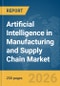 Artificial Intelligence in Manufacturing and Supply Chain Market Global Report 2026 - Product Thumbnail Image