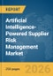 Artificial Intelligence-Powered Supplier Risk Management Market Global Report 2026 - Product Thumbnail Image