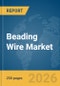 Beading Wire Market Global Report 2026 - Product Thumbnail Image