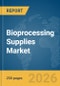 Bioprocessing Supplies Market Global Report 2026 - Product Thumbnail Image