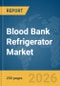 Blood Bank Refrigerator Market Global Report 2026 - Product Thumbnail Image