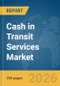 Cash in Transit Services Market Global Report 2026 - Product Thumbnail Image
