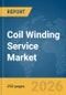 Coil Winding Service Market Global Report 2026 - Product Thumbnail Image