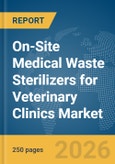 On-Site Medical Waste Sterilizers for Veterinary Clinics Market Global Report 2026- Product Image