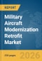 Military Aircraft Modernization Retrofit Market Global Report 2026 - Product Thumbnail Image
