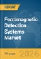 Ferromagnetic Detection Systems Market Global Report 2026 - Product Thumbnail Image