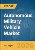 Autonomous Military Vehicle Market Global Report 2026- Product Image