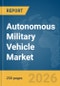 Autonomous Military Vehicle Market Global Report 2026 - Product Thumbnail Image