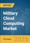 Military Cloud Computing Market Global Report 2026 - Product Thumbnail Image